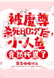 被魔尊杀死80次后,小人鱼竟然怀崽了